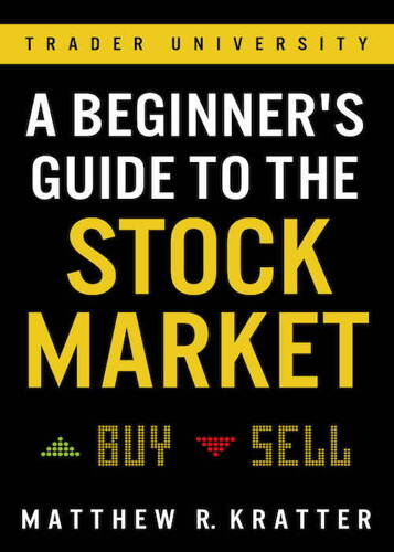 A Beginner's Guide to the Stock Market - Everything You Need to Start Making Money Today